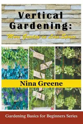 Le jardinage vertical : Plus de jardin dans moins d'espace (Large Print) : Série sur les bases du jardinage pour les débutants - Vertical Gardening: More Garden in Less Space (Large Print): Gardening Basics for Beginners Series