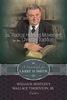 Le mouvement radical de la sainteté dans la tradition chrétienne, une Festschrift pour Larry D. Smith - The Radical Holiness Movement in the Christian Tradition, a Festschrift for Larry D. Smith