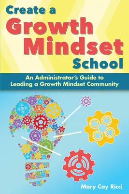 Créer une école axée sur la croissance : Guide de l'administrateur pour diriger une communauté de l'esprit de croissance - Create a Growth Mindset School: An Administrator's Guide to Leading a Growth Mindset Community