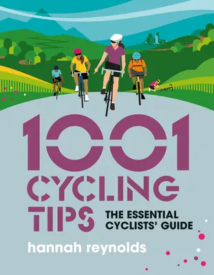 1001 conseils pour le cyclisme : Le guide essentiel du cycliste - Conseils sur la navigation, la forme physique, l'équipement et l'entretien pour les cyclistes sur route, les vététistes et les coureurs cyclistes. - 1001 Cycling Tips: The Essential Cyclists' Guide - Navigation, Fitness, Gear and Maintenance Advice for Road Cyclists, Mountain Bikers, G