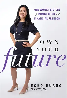 Own Your Future : L'histoire de l'immigration et de la liberté financière d'une femme - Own Your Future: One Woman's Story of Immigration and Financial Freedom