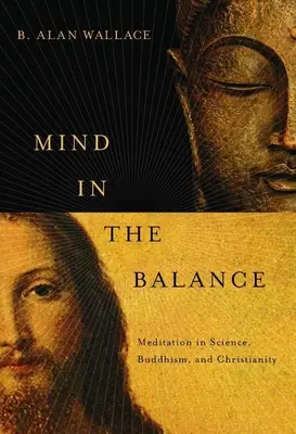 L'esprit en équilibre : La méditation dans la science, le bouddhisme et le christianisme - Mind in the Balance: Meditation in Science, Buddhism, and Christianity