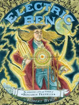 Electric Ben : La vie et l'époque étonnantes de Benjamin Franklin - Electric Ben: The Amazing Life and Times of Benjamin Franklin