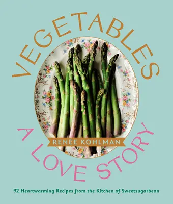 Légumes : Une histoire d'amour : 92 recettes réconfortantes de la cuisine de Sweetsugarbean - Vegetables: A Love Story: 92 Heartwarming Recipes from the Kitchen of Sweetsugarbean