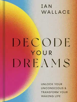 Décodez vos rêves : Déverrouillez votre inconscient et transformez votre vie éveillée - Decode Your Dreams: Unlock Your Unconscious and Transform Your Waking Life