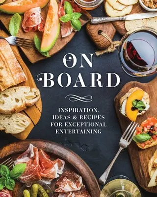 À bord : Inspiration, idées et recettes pour des réceptions exceptionnelles - On Board: Inspiration, Ideas & Recipes for Exceptional Entertaining