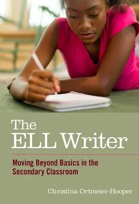 L'écrivain ELL : Dépasser les bases dans la classe secondaire - The ELL Writer: Moving Beyond Basics in the Secondary Classroom