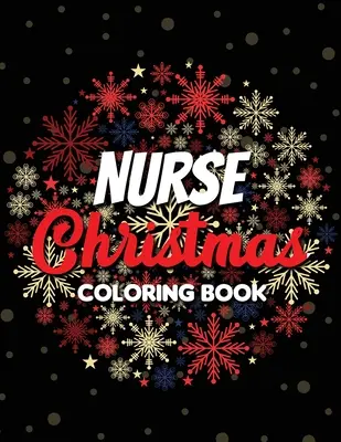 Livre de coloriage de Noël pour les infirmières : 42 dessins de Noël parmi les plus exquis pour le coloriage et la libération du stress, Livre de coloriage de la vie d'infirmière adulte, drôle et grinçant - Nurse Christmas Coloring Book: 42 of the most exquisite Christmas designs for Coloring and Stress Releasing, Funny Snarky Adult Nurse Life Coloring B