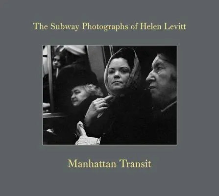 Manhattan Transit : Les photographies de métro d'Helen Levitt - Manhattan Transit: The Subway Photographs of Helen Levitt