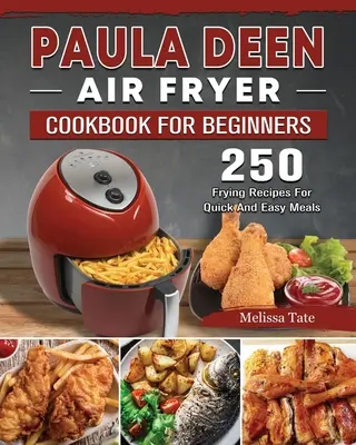 Paula Deen Air Fryer Cookbook For Beginners : 250 Frying Recipes For Quick And Easy Meals (Livre de cuisine de la friteuse à air comprimé pour les débutants : 250 recettes de friture pour des repas rapides et faciles) - Paula Deen Air Fryer Cookbook For Beginners: 250 Frying Recipes For Quick And Easy Meals