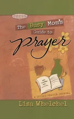 Le guide de prière de la maman occupée : Un journal de prière guidé - Busy Mom's Guide to Prayer: A Guided Prayer Journal