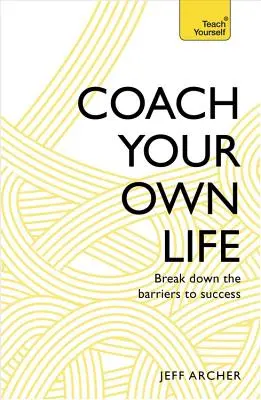 Entraînez votre propre vie : Éliminer les obstacles à la réussite - Coach Your Own Life: Break Down the Barriers to Success