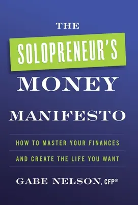 Le manifeste de l'argent du solopreneur : Comment maîtriser vos finances et créer la vie que vous voulez - The Solopreneur's Money Manifesto: How to Master Your Finances and Create the Life You Want