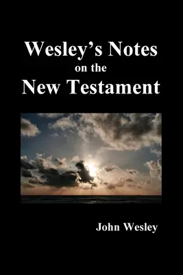 Notes de John Wesley sur l'ensemble de la Bible : Nouveau Testament - John Wesley's Notes on the Whole Bible: New Testament