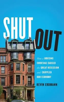 La pénurie de logements a provoqué la grande récession et paralysé notre économie - Shut Out: How a Housing Shortage Caused the Great Recession and Crippled Our Economy