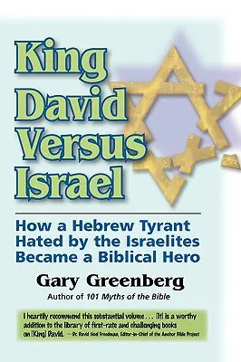 Le roi David contre Israël : Comment un tyran hébreu détesté par les Israélites est devenu un héros biblique - King David Versus Israel: How a Hebrew Tyrant Hated by the Israelites Became a Biblical Hero