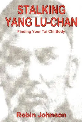 La traque de Yang Lu-Chan : Trouver son corps en tai-chi - Stalking Yang Lu-Chan: Finding Your Tai Chi Body