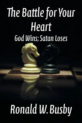 La bataille pour votre cœur : Dieu gagne, Satan perd - The Battle for Your Heart: God Wins; Satan Loses