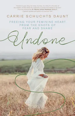 Undone : Libérer son cœur féminin des nœuds de la peur et de la honte - Undone: Freeing Your Feminine Heart from the Knots of Fear and Shame