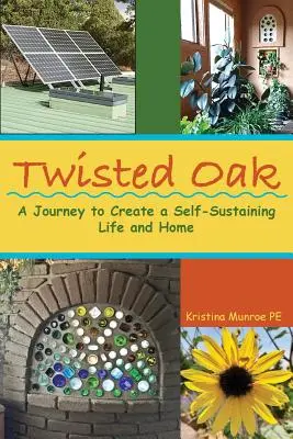 Chêne tordu : Un voyage pour créer une vie et une maison autosuffisantes - Twisted Oak: A Journey to Create a Self-Sustaining Life and Home