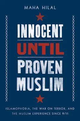 Innocent jusqu'à preuve du contraire : L'islamophobie, la guerre contre le terrorisme et l'expérience musulmane depuis le 11 septembre 2001 - Innocent Until Proven Muslim: Islamophobia, the War on Terror, and the Muslim Experience Since 9/11