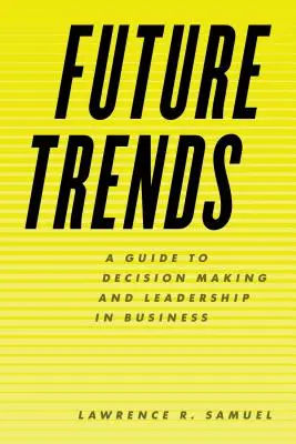 Tendances futures : Un guide pour la prise de décision et le leadership dans l'entreprise - Future Trends: A Guide to Decision Making and Leadership in Business