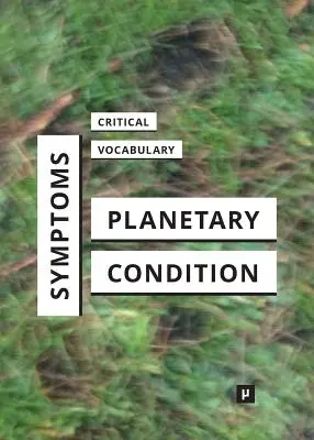 Symptômes de la condition planétaire : Un vocabulaire critique - Symptoms of the Planetary Condition: A Critical Vocabulary