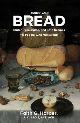 Unfuck Your Bread : Recettes sans gluten, paléo et céto pour les gens à qui le pain manque - Unfuck Your Bread: Gluten-Free, Paleo, and Keto Recipes for People Who Miss Bread