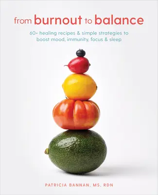 De l'épuisement à l'équilibre : 60+ recettes de guérison et stratégies simples pour stimuler l'humeur, l'immunité, la concentration et le sommeil - From Burnout to Balance: 60+ Healing Recipes and Simple Strategies to Boost Mood, Immunity, Focus, and Sleep