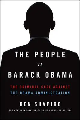 Le peuple contre Barack Obama : L'affaire criminelle contre l'administration Obama - The People vs. Barack Obama: The Criminal Case Against the Obama Administration