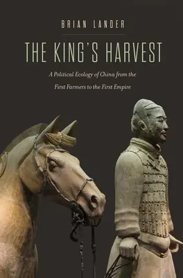 La récolte du roi : Une écologie politique de la Chine, des premiers agriculteurs au premier empire - The King's Harvest: A Political Ecology of China from the First Farmers to the First Empire