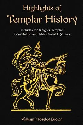 Faits saillants de l'histoire des Templiers : Inclut la Constitution des Templiers - Highlights of Templar History: Includes the Knights Templar Constitution