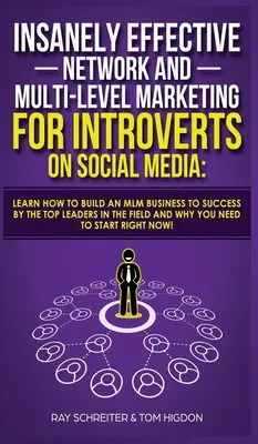 Le marketing de réseau et le marketing multi-niveau pour les introvertis sur les médias sociaux, d'une efficacité redoutable : Apprendre à construire une entreprise MLM à succès par les meilleurs leaders - Insanely Effective Network And Multi-Level Marketing For Introverts On Social Media: Learn How to Build an MLM Business to Success by the Top Leaders