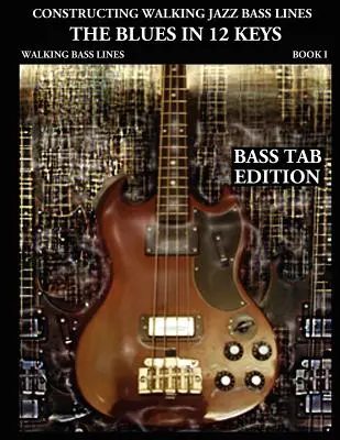 Construire des lignes de basse jazz Walking Bass Lines Livre I Walking Bass Lines : Le Blues en 12 Tonalités - Edition Bass Tab - Constructing Walking Jazz Bass Lines Book I Walking Bass Lines: The Blues in 12 Keys - Bass Tab Edition