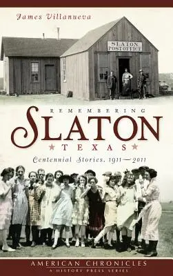 Se souvenir de Slaton, Texas : Histoires du centenaire 1911-2011 - Remembering Slaton, Texas: Centennial Stories 1911-2011