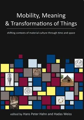 Mobilité, signification et transformations des choses : Contextes changeants de la culture matérielle à travers le temps et l'espace - Mobility, Meaning and Transformations of Things: Shifting Contexts of Material Culture Through Time and Space