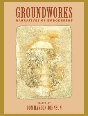 Groundworks : Narratives of Embodiment Volume II - Groundworks: Narratives of Embodiment Volume II