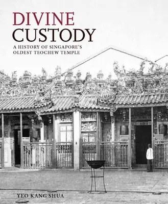 La garde divine : Histoire du plus ancien temple Teochew de Singapour - Divine Custody: A History of Singapore's Oldest Teochew Temple