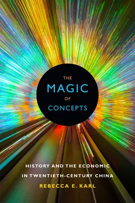 La magie des concepts : L'histoire et l'économie dans la Chine du XXe siècle - The Magic of Concepts: History and the Economic in Twentieth-Century China