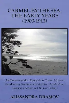 Carmel-By-The-Sea, les premières années (1903-1913) : Un aperçu de l'histoire de la mission de Carmel, de la péninsule de Monterey et de la première décennie du siècle dernier. - Carmel-By-The-Sea, the Early Years (1903-1913): An Overview of the History of the Carmel Mission, the Monterey Peninsula, and the First Decade of the
