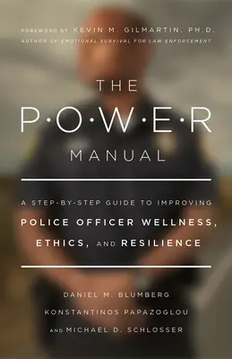 Le manuel du pouvoir : Un guide pas à pas pour améliorer le bien-être, l'éthique et la résilience des policiers - The Power Manual: A Step-By-Step Guide to Improving Police Officer Wellness, Ethics, and Resilience