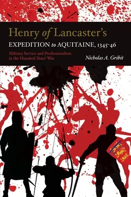 L'expédition d'Henri de Lancastre en Aquitaine, 1345-1346 : Service militaire et professionnalisme dans la guerre de Cent Ans - Henry of Lancaster's Expedition to Aquitaine, 1345-1346: Military Service and Professionalism in the Hundred Years War