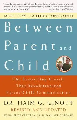Entre parent et enfant : Révisé et mis à jour : Le best-seller classique qui a révolutionné la communication parents-enfants - Between Parent and Child: Revised and Updated: The Bestselling Classic That Revolutionized Parent-Child Communication