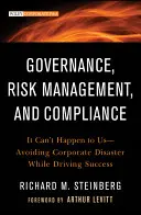 Gouvernance, gestion des risques et conformité : Cela ne peut pas nous arriver - Éviter le désastre de l'entreprise tout en conduisant au succès - Governance, Risk Management, and Compliance: It Can't Happen to Us--Avoiding Corporate Disaster While Driving Success