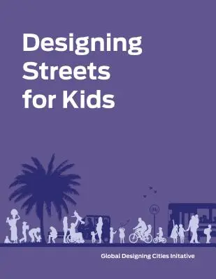 Designing Streets for Kids (en anglais) - Designing Streets for Kids