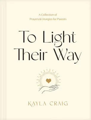 Pour éclairer leur chemin : Un recueil de prières et de liturgies pour les parents - To Light Their Way: A Collection of Prayers and Liturgies for Parents