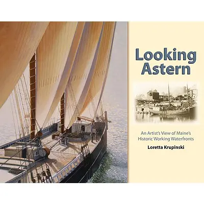 Looking Astern : Le regard d'un artiste sur les fronts de mer historiques du Maine - Looking Astern: An Artist's View of Maine's Historic Working Waterfronts