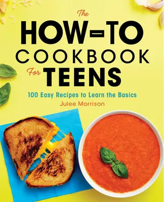 The How-To Cookbook for Teens : 100 recettes faciles pour apprendre les bases - The How-To Cookbook for Teens: 100 Easy Recipes to Learn the Basics