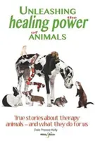 Libérer le pouvoir de guérison des animaux : Histoires vraies d'animaux thérapeutiques - et ce qu'ils font pour nous - Unleashing the Healing Power of Animals: True Stories about Therapy Animals - And What They Do for Us