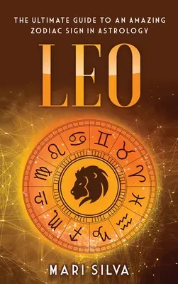 Lion : Le guide ultime d'un signe du zodiaque étonnant en astrologie - Leo: The Ultimate Guide to an Amazing Zodiac Sign in Astrology